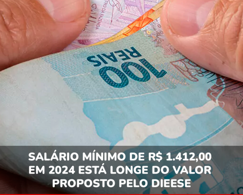 Salário mínimo de R$ 1.412,00 em 2024 está longe do valor proposto pelo DIEESE