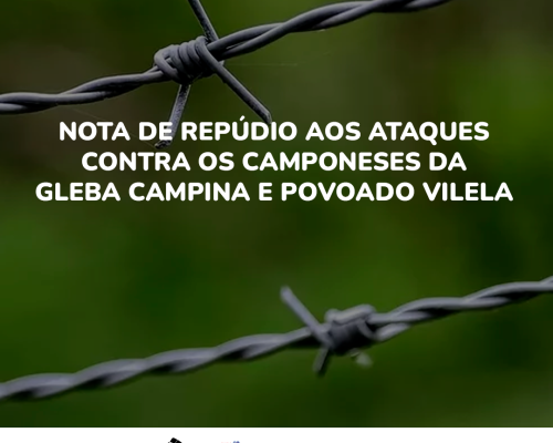 Nota de repúdio aos ataques contra os camponeses da Gleba Campina e Povoado Vilela